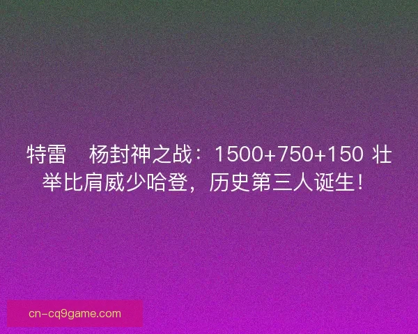 特雷・杨封神之战：1500+750+150 壮举比肩威少哈登，历史第三人诞生！