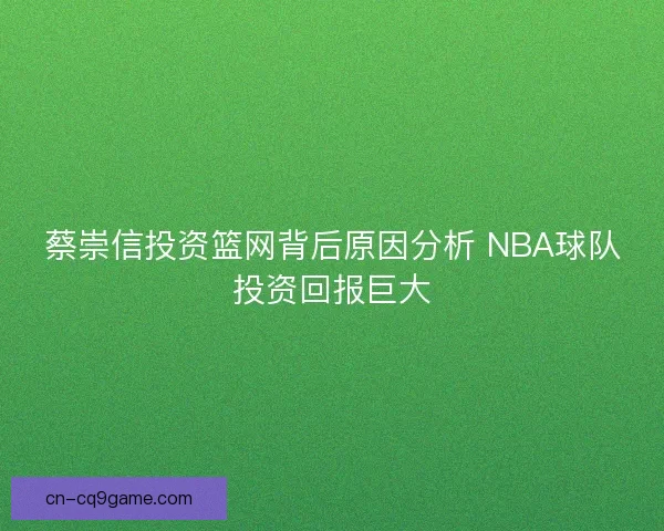 蔡崇信投资篮网背后原因分析 NBA球队投资回报巨大
