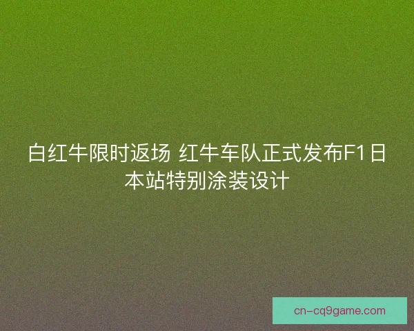 白红牛限时返场 红牛车队正式发布F1日本站特别涂装设计