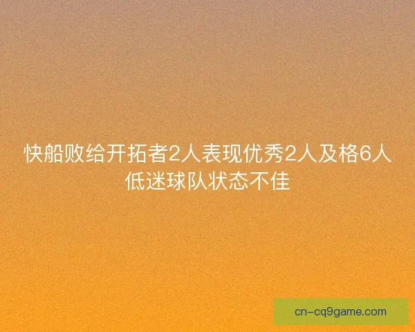 快船败给开拓者2人表现优秀2人及格6人低迷球队状态不佳 快船败给开拓者2人表现优秀2人及格6人低迷球队状态不佳