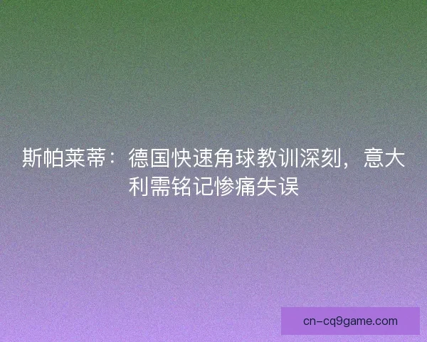 斯帕莱蒂：德国快速角球教训深刻，意大利需铭记惨痛失误